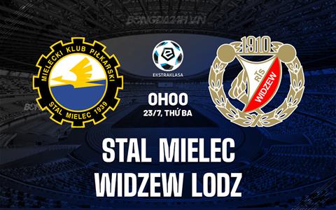 Nhận định Stal Mielec vs Widzew Lodz 0h00 ngày 23/7 (VĐQG Ba Lan 2024/25)