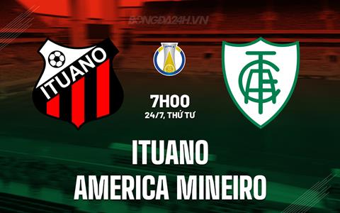 Nhận định Ituano vs America Mineiro 7h00 ngày 24/7 (Hạng 2 Brazil 2024)
