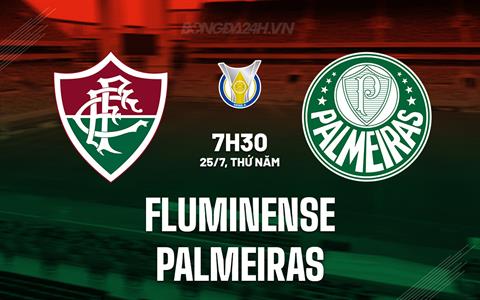 Nhận định Fluminense vs Palmeiras 7h30 ngày 25/7 (VĐQG Brazil 2024)