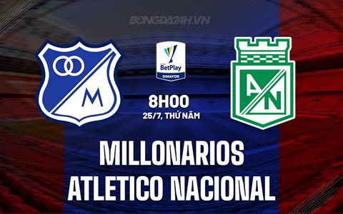Nhận định Millonarios vs Atletico Nacional 8h00 ngày 25/7 (VĐQG Colombia 2024)