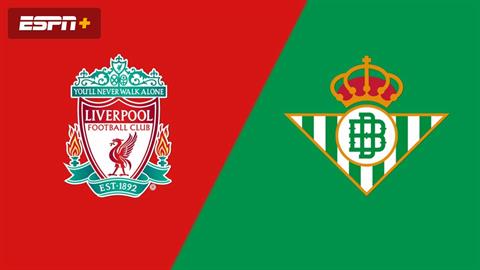 Nhận định Liverpool vs Betis (06h30 ngày 27/07): Thử thách khó khăn