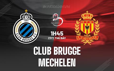 Nhận định Club Brugge vs Mechelen 1h45 ngày 27/7 (VĐQG Bỉ 2024/25)