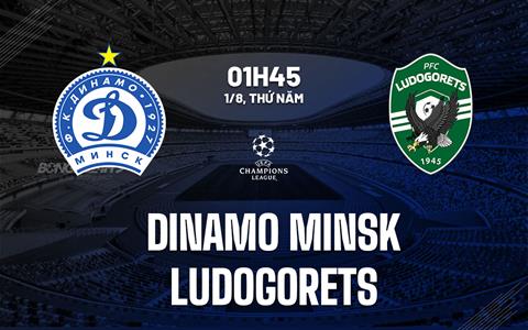 Nhận định Dinamo Minsk vs Ludogorets 1h45 ngày 1/8 (Champions League 2024/25)