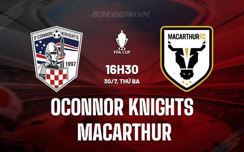 Nhận định OConnor Knights vs Macarthur 16h30 ngày 30/7 (Cúp QG Australia 2024)