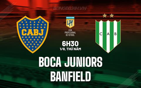 Nhận định Boca Juniors vs Banfield 6h30 ngày 1/8 (VĐQG Argentina 2024)