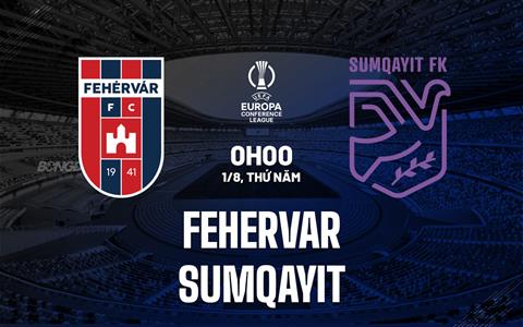 Nhận định Fehervar vs Sumqayit 0h00 ngày 1/8 (Conference League 2024/25)