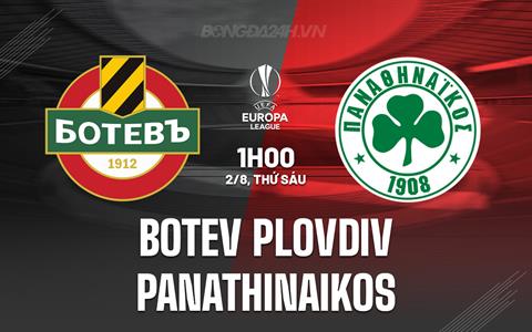 Nhận định Botev Plovdiv vs Panathinaikos 1h00 ngày 2/8 (Europa League 2024/25)