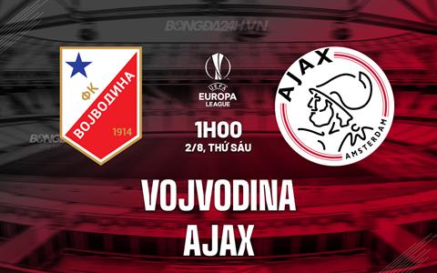 Nhận định Vojvodina vs Ajax 1h00 ngày 2/8 (Europa League 2024/25)