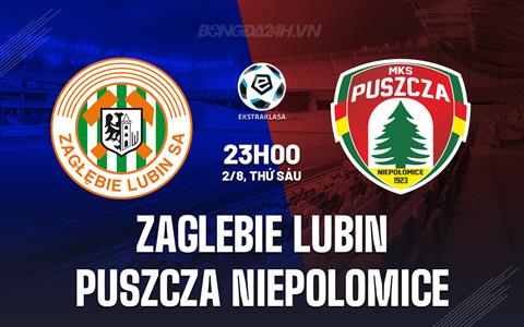 Nhận định Zaglebie Lubin vs Puszcza Niepolomice 23h00 ngày 2/8 (VĐQG Ba Lan 2024/25)