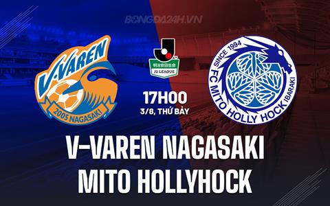 Nhận định V-Varen Nagasaki vs Mito Hollyhock 17h00 ngày 3/8 (Hạng 2 Nhật Bản 2024)