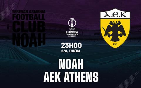 Nhận định Noah vs AEK Athens 23h00 ngày 6/8 (Conference League 2024/25)