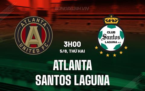 Nhận định Atlanta vs Santos Laguna 3h00 ngày 5/8 (Leagues Cup 2024)