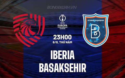 Nhận định Iberia vs Basaksehir 23h00 ngày 8/8 (Conference League 2024/25)