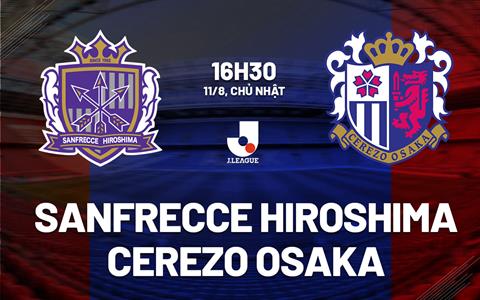 Nhận định Sanfrecce Hiroshima vs Cerezo Osaka 16h30 ngày 11/8 (VĐQG Nhật Bản 2024)