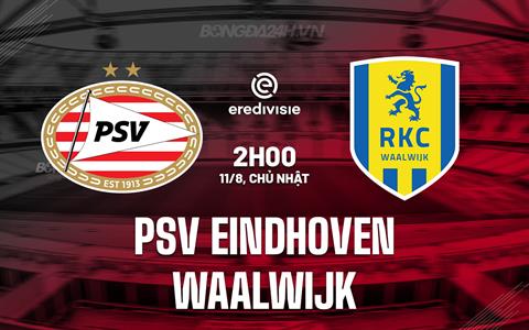 Nhận định PSV Eindhoven vs Waalwijk 2h00 ngày 11/8 (VĐQG Hà Lan 2024/25)