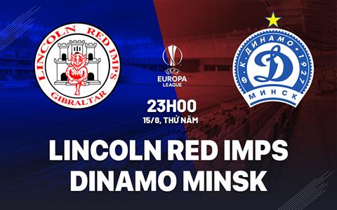 Nhận định Lincoln Red Imps vs Dinamo Minsk 23h00 ngày 15/8 (Europa League 2024/25)