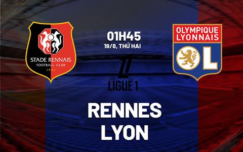 Nhận định Rennes vs Lyon (1h45 ngày 19/8): Chứng tỏ tham vọng