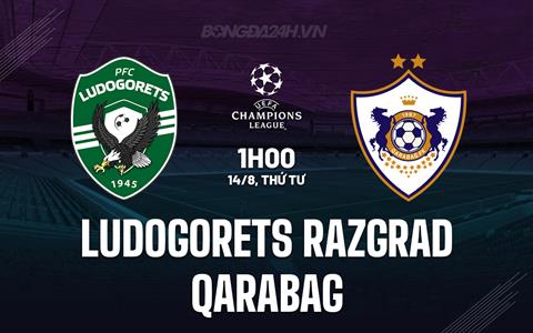 Nhận định Ludogorets vs Qarabag 1h00 ngày 14/8 (Champions League 2024/25)