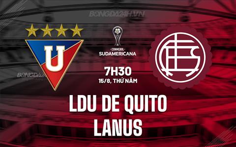 Nhận định LDU de Quito vs Lanus 7h30 ngày 15/8 (Copa Sudamericana 2024)