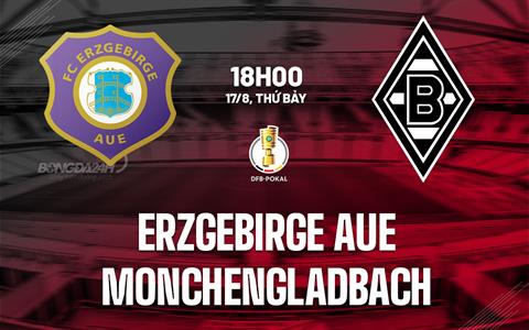 Nhận định Erzgebirge Aue vs Monchengladbach 18h00 ngày 17/8 (Cúp QG Đức 2024/25)