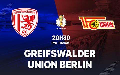 Nhận định Greifswalder vs Union Berlin 20h30 ngày 17/8 (Cúp QG Đức 2024/25)