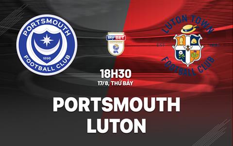 Nhận định Portsmouth vs Luton 18h30 ngày 17/8 (Hạng nhất Anh 2024/25)