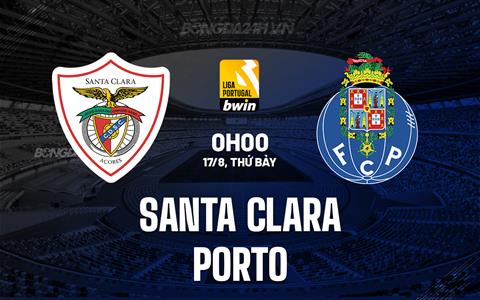 Nhận định Santa Clara vs Porto 23h00 ngày 16/8 (VĐQG Bồ Đào Nha 2024/25)