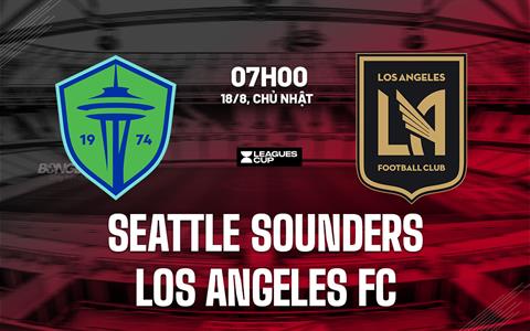 Nhận định Seattle Sounders vs Los Angeles FC 7h00 ngày 18/8 (Leagues Cup 2024)