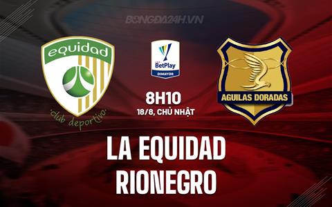 Nhận định La Equidad vs Rionegro 8h10 ngày 18/8 (VĐQG Colombia 2024)