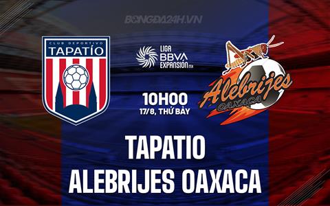Nhận định Tapatio vs Alebrijes 10h00 ngày 17/8 (Hạng 2 Mexico 2024/25)