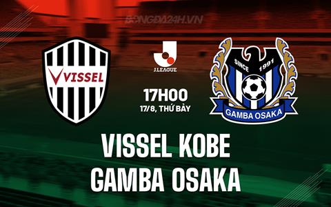 Nhận định Vissel Kobe vs Gamba Osaka 17h00 ngày 17/8 (VĐQG Nhật Bản 2024)