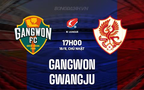 Nhận định Gangwon vs Gwangju 17h00 ngày 18/8 (VĐQG Hàn Quốc 2024)