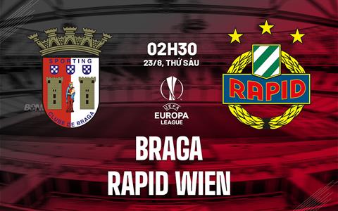 Nhận định bóng đá Braga vs Rapid Wien 2h30 ngày 23/8 (Europa League 2024/25)