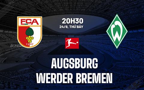 Nhận định Augsburg vs Werder Bremen 20h30 ngày 24/8 (Bundesliga 2024/25)