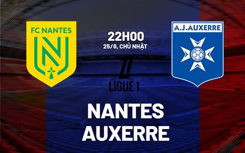 Nhận định bóng đá Nantes vs Auxerre 22h00 ngày 25/8 (Ligue 1 2024/25)