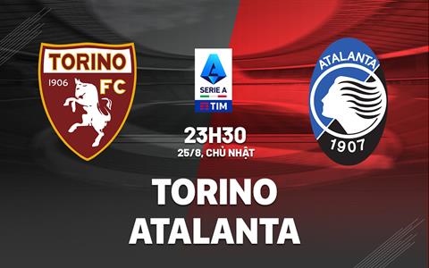 Nhận định Torino vs Atalanta 23h30 ngày 25/8 (Serie A 2024/25)