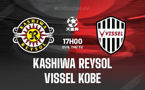 Nhận định Kashiwa Reysol vs Vissel Kobe 17h00 ngày 21/8 (Cúp Nhật hoàng 2024)