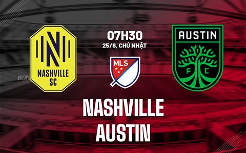 Nhận định bóng đá Nashville vs Austin 7h30 ngày 25/8 (Nhà nghề Mỹ 2024)