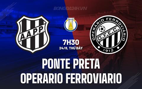 Nhận định Ponte Preta vs Operario Ferroviario 7h30 ngày 24/8 (Hạng 2 Brazil 2024)