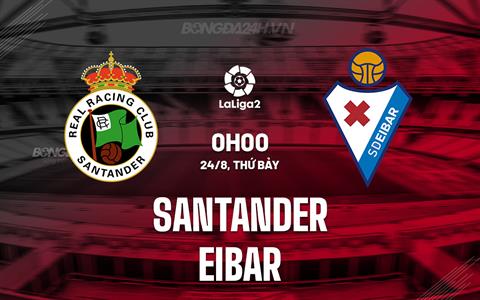 Nhận định Santander vs Eibar 0h00 ngày 24/8 (Hạng 2 Tây Ban Nha 2024/25)