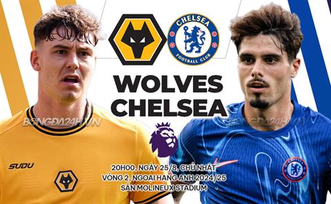 Nhận định Wolves vs Chelsea (20h00 ngày 25/8): Làm khó The Blues