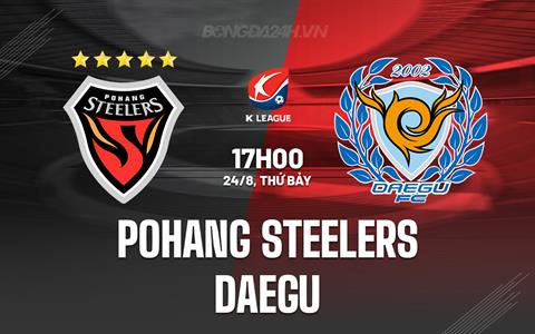 Nhận định Pohang Steelers vs Daegu 17h00 ngày 24/8 (VĐQG Hàn Quốc 2024)