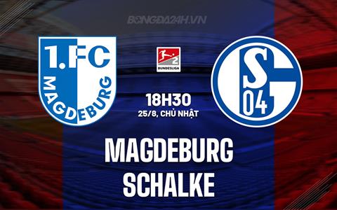 Nhận định Magdeburg vs Schalke 18h30 ngày 25/8 (Hạng 2 Đức 2024/25)