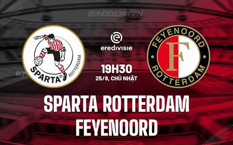 Nhận định Sparta Rotterdam vs Feyenoord 19h30 ngày 25/8 (VĐQG Hà Lan 2024/25)