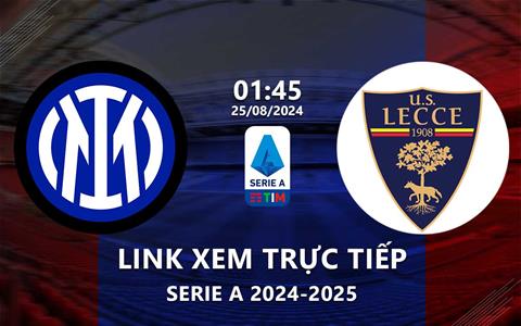 Link xem trực tiếp Inter Milan vs Lecce 1h45 hôm nay 25/8/2024