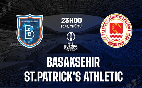 Nhận định Basaksehir vs St.Patricks 23h00 ngày 28/8 (Conference League 2024/25)