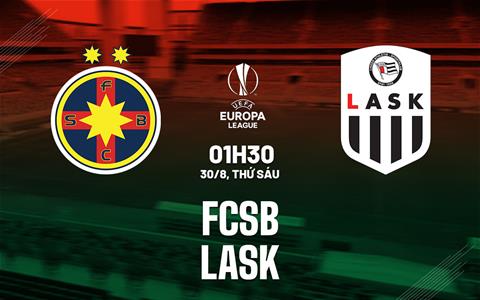 Nhận định bóng đá FCSB vs LASK 1h30 ngày 30/8 (Europa League 2024/25)