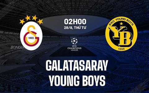 Nhận định Galatasaray vs Young Boys 2h00 ngày 28/8 (Champions League 2024/25)