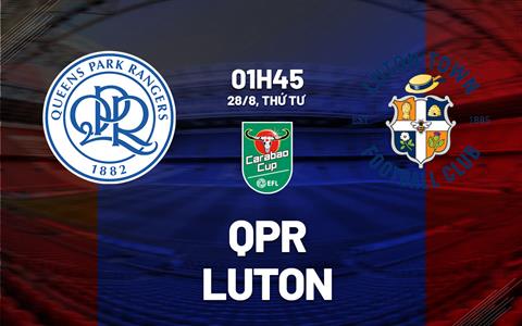 Nhận định bóng đá QPR vs Luton 1h45 ngày 28/8 (Cúp Liên đoàn Anh 2024/25)