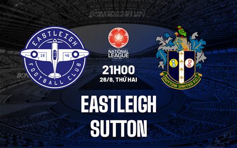 Nhận định Eastleigh vs Sutton 21h00 ngày 26/8 (Hạng 5 Anh 2024/25)